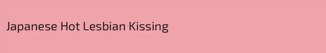 Japanese Hot Lesbian Kissing 